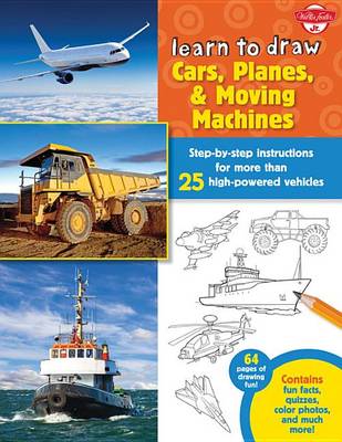 Learn to Draw Cars, Planes & Moving Machines: Step-By-Step Instructions for More Than 25 High-Powered Vehicles