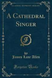 A Cathedral Singer (Classic Reprint)