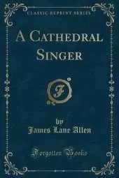 A Cathedral Singer (Classic Reprint)
