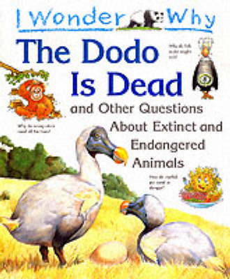 I Wonder Why the Dodo is Dead and Other Stories About Extinct and Endangered Animals