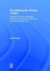 The Multimedia Writing Toolkit: Helping Students Incorporate Graphics and Videos for Authentic Purposes, Grades 3–8
