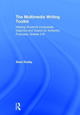 The Multimedia Writing Toolkit: Helping Students Incorporate Graphics and Videos for Authentic Purposes, Grades 3–8