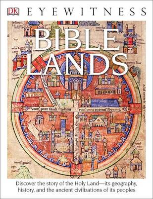 DK Eyewitness Books: Bible Lands: Discover the Story of the Holy Land its Geography, History, and the Ancient Civilizations of its Peoples