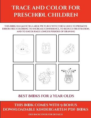 Best Books for 2 Year Olds (Trace and Color for preschool children): This book has 50 extra-large pictures with thick lines to promote error free coloring to increase confidence, to reduce frustration, and to encourage longer periods of drawing