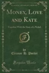 Money, Love and Kate: Together With the Story of a Nickel (Classic Reprint)