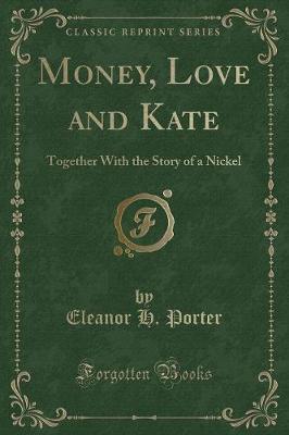 Money, Love and Kate: Together With the Story of a Nickel (Classic Reprint)