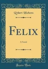 Felix: A Novel (Classic Reprint)
