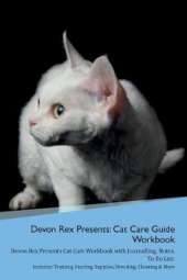 Devon Rex Presents: Cat Care Guide Workbook Devon Rex Presents Cat Care Workbook with Journalling, Notes, To Do List. Includes: Training, Feeding, Supplies, Breeding, Cleaning & More Volume 1