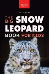 Snow Leopards The Big Snow Leopard Book for Kids: Snow Leopard Facts, 100+ Photos, Endangered Mountain Cat, Himalayan Habitat & Conservation Quiz