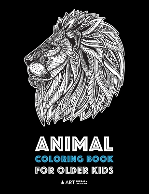 Animal Coloring Book for Older Kids: Complex Animal Designs For Boys & Girls; Detailed Zendoodle Designs For Children & Teen Relaxation