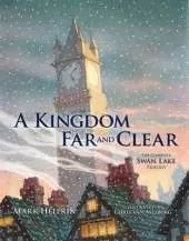 A Kingdom Far and Clear: with Swan Lake and a City in Winter and the Veil of Snows: The Complete Swan Lake Trilogy
