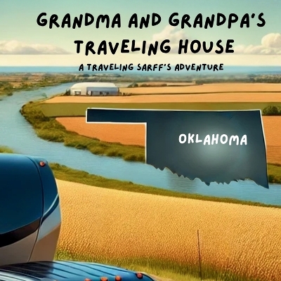 Grandma and Grandpa's Traveling House in Oklahoma: A Traveling Sarff's Adventure