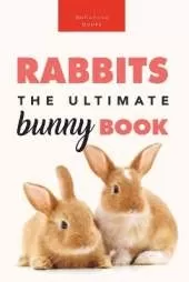 Rabbits The Ultimate Bunny Book: Pet Care Guide, Fun Facts, Photos, Quiz & Puzzle for Ages 8-12