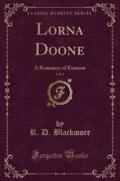 Lorna Doone, Vol. 1: A Romance of Exmoor (Classic Reprint)