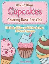 How to Draw Cupcakes Coloring Book for Kids: This Book will Show you Kids how to Draw Different Cupcakes.