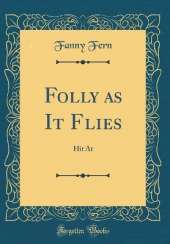 Folly as It Flies: Hit At (Classic Reprint)