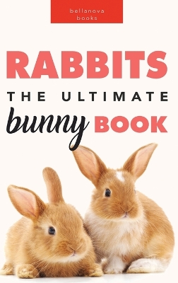 Rabbits The Ultimate Bunny Book: Pet Care Guide, Species, Fun Facts, Photos, Quizzes & Puzzles for Ages 8-12