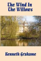 The Wind in the Willows: The Classic Tale of Mole, Rat, Badger, and Mr. Toad
