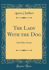 The Lady With the Dog: And Other Stories (Classic Reprint)
