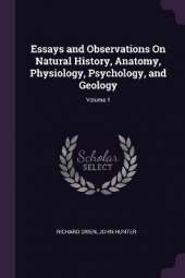Essays and Observations On Natural History, Anatomy, Physiology, Psychology, and Geology; Volume 1
