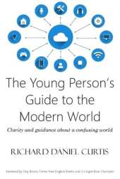 The Young Person's Guide to the Modern World: Clarity and guidance about a confusing world