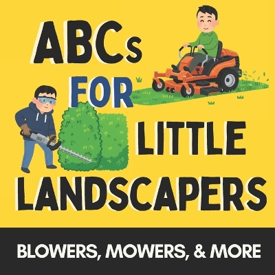 ABCs for Little Landscapers: Mowers, Blowers, and More