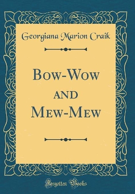 Bow-Wow and Mew-Mew (Classic Reprint)