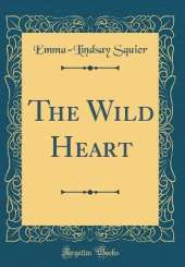 The Wild Heart (Classic Reprint)