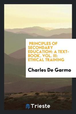 Principles of Secondary Education: A Text-Book. Vol. III: Ethical Training
