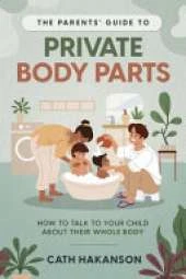 The Parents' Guide to Private Body Parts: How to talk to your child about their whole body