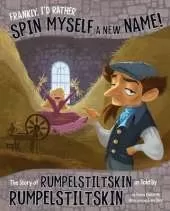 Frankly, I'd Rather Spin Myself a New Name!: The Story of Rumpelstiltskin as Told by Rumpelstiltskin