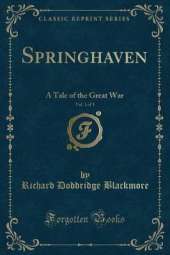 Springhaven, Vol. 1 of 3: A Tale of the Great War (Classic Reprint)