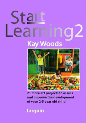 Start Learning 2: 21 Art Projects to Assess and Improve Your 2-5 Year Old Child's Development