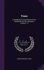 Trees: A Handbook of Forest-Botany for the Woodlands and the Laboratory, Volumes 1-4