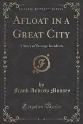 Afloat in a Great City: A Story of Strange Incidents (Classic Reprint)