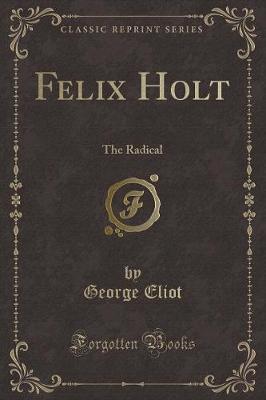 Felix Holt: The Radical (Classic Reprint)
