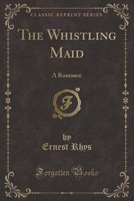 The Whistling Maid: A Romance (Classic Reprint)