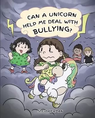 Can A Unicorn Help Me Deal With Bullying?: A Cute Children Story To Teach Kids To Deal with Bullying in School.