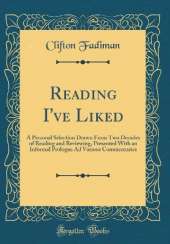 Reading I've Liked: A Personal Selection Drawn From Two Decades of Reading and Reviewing, Presented With an Informal Prologue Ad Various Commentaries (Classic Reprint)