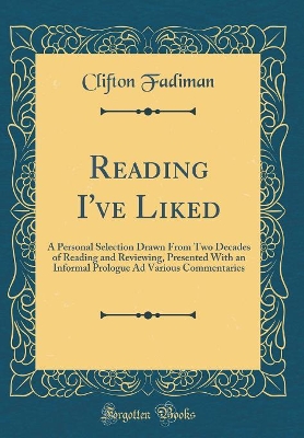 Reading I've Liked: A Personal Selection Drawn From Two Decades of Reading and Reviewing, Presented With an Informal Prologue Ad Various Commentaries (Classic Reprint)
