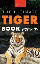 Tigers The Ultimate Tiger Book for Kids: The Ultimate Tiger Book for Kids:100+ Roar-some Tiger Facts, Photos, Quiz & More
