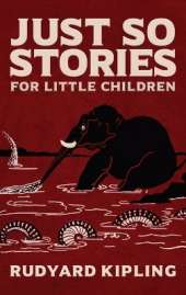 Just So Stories: The Original 1902 Edition with Illustrations by Rudya