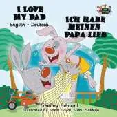 I Love My Dad - Ich Habe Meinen Papa Lieb: English German Bilingual Edition