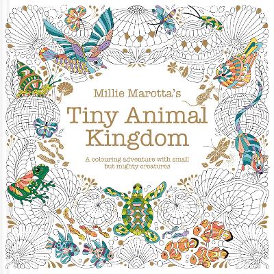 Millie Marotta’s Tiny Animal Kingdom: A colouring adventure with small but mighty creatures