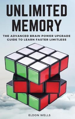 Unlimited Memory: The Advanced Brain Power Upgrade Guide to Learn Faster Limitless.