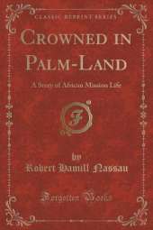 Crowned in Palm-Land: A Story of African Mission Life (Classic Reprint)
