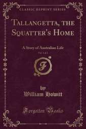 Tallangetta, the Squatter's Home, Vol. 1 of 2: A Story of Australian Life (Classic Reprint)
