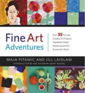 Fine Art Adventures: Over 35 Fun and Creative Art Projects Inspired by Classic Masterpieces from Around the World