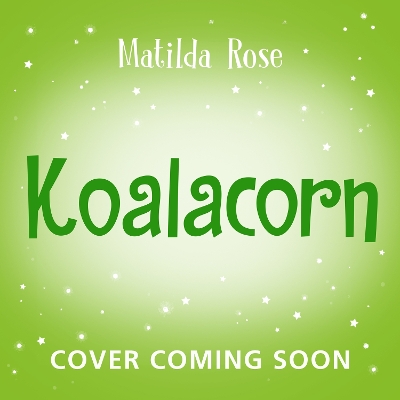 The Magic Pet Shop: Koalacorn: An enchanting picture book about an adorable magic koala, part of the bestselling The Magic Pet Shop series – over 1 million copies sold