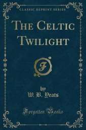 The Celtic Twilight (Classic Reprint)